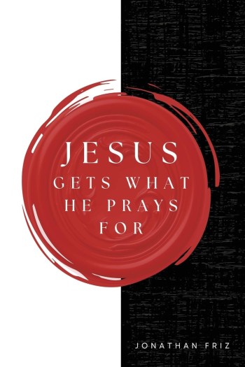 BOOK: Jesus Gets What He Prays For - by Jonathan Friz